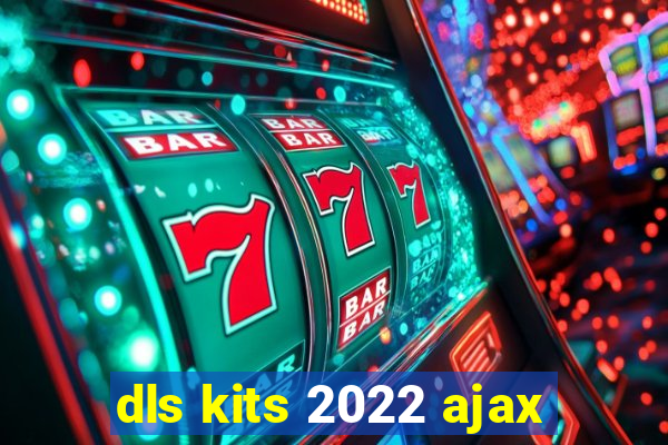 dls kits 2022 ajax